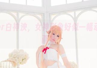 Coser白神泱，女神形象好似一幅动人的画卷